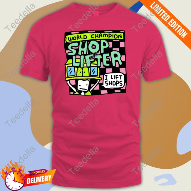 Zoebread Merch World Champion Shop Lifter I Lift Shops Tee Shirts Shop Lifting